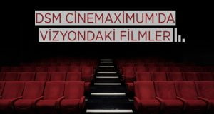 DSM Cinemaximum’da Vizyondaki Filmler