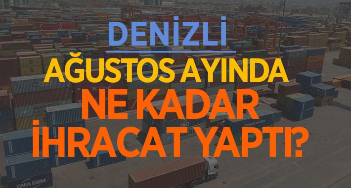 Denizli Ağustos Ayında Ne kadar İhracat Yaptı?