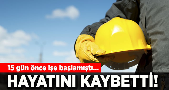 İş Kazası! 15 Gün Önce İşe Başlamıştı.. Hayatını Kaybetti!