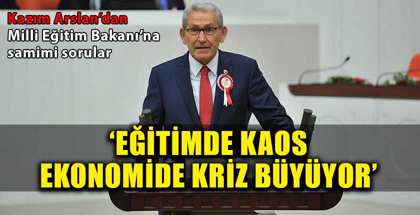 Arslan: Eğitimde Kaos, Ekonomide Kriz Büyüyor