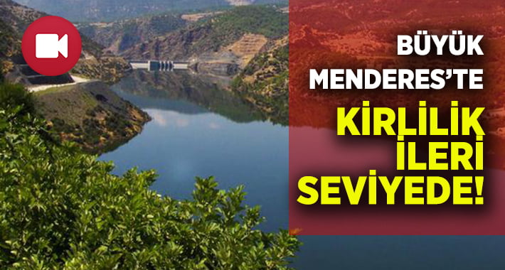 Büyük Menderes’te Kirlilik İleri Seviyede! 