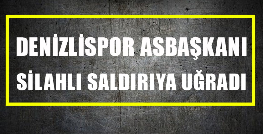 Denizlispor Asbaşkanı’na Silahlı Saldırı