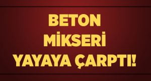 Beton Mikseri Yayaya Çarptı