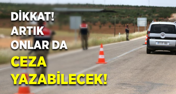 Genelge Yayınlandı.. Artık Onlar da Ceza Yazabilecek!