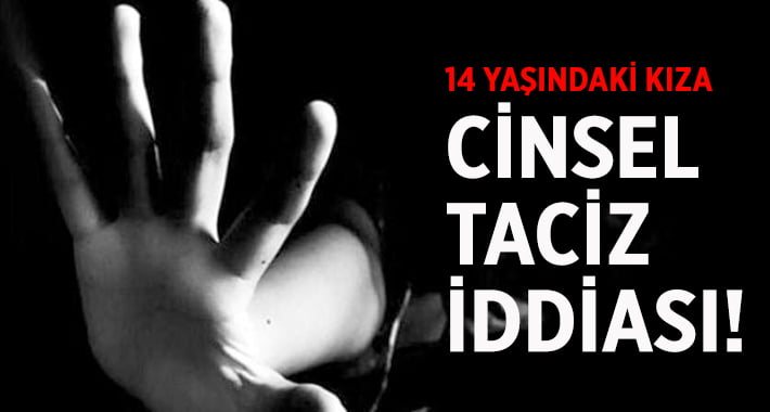 14 Yaşındaki Kıza Cinsel Taciz İddiası