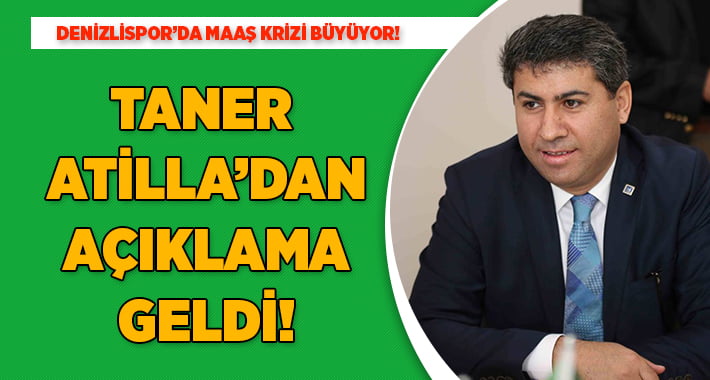 Denizlispor’da Kriz! Taner Atilla’dan Açıklama Geldi