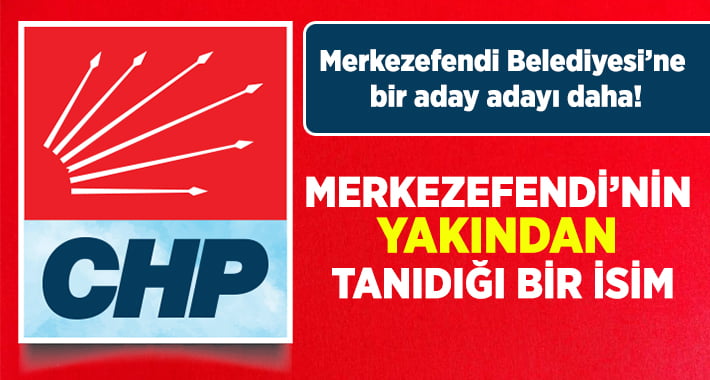 CHP’den Merkezefendi’ye Bir Aday Adayı Daha!