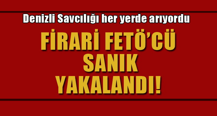 Firarı FETÖ Zanlısı Yakalandı