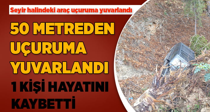 Araç 50 Metreden Uçuruma Yuvarlandı:1 Ölü