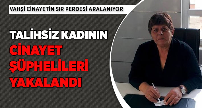 Talihsiz Kadının Katil Şüphelilileri Yakalandı