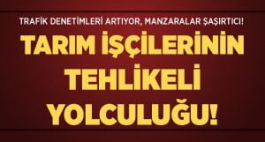 Denizli’de Tarım İşçilerinin Tehlikeli Yolculuğu