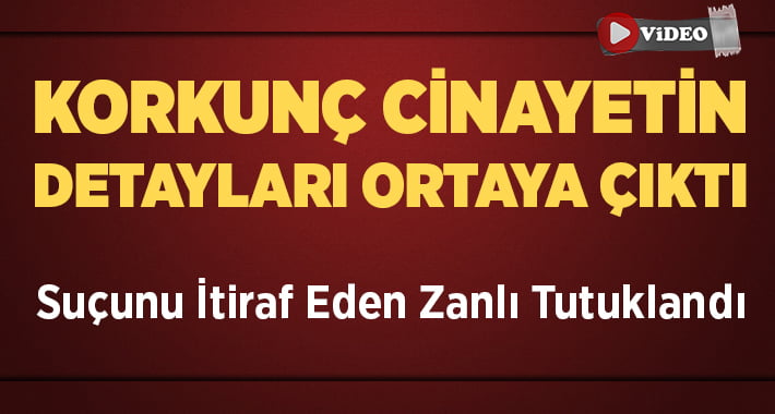 Korkunç Cinayetin Detayları Ortaya Çıktı