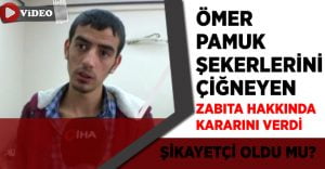 Pamuk Şekerleri Çiğnenen Ömer, Olay Zabıta Hakkında Kararını Verdi