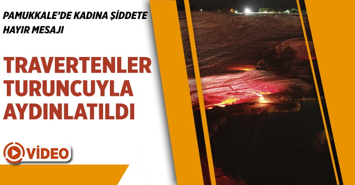 Pamukkale’de ‘Kadına Şiddete Hayır’ Mesajı, Travertenler Turuncuyla Aydınlatıldı