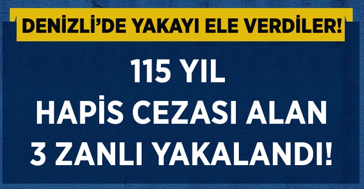 115 Yıl Hapis Cezası Olan Zanlılar Denizli’de Yakalandı!