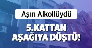 Alkol Şişede Durduğu Gibi Durmadı,5. Kattan Düştü!