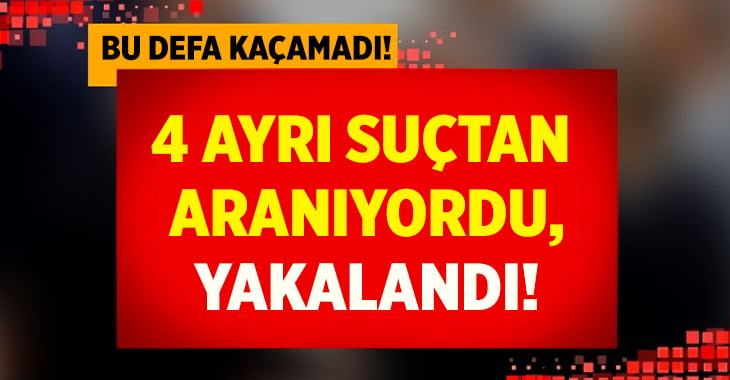 4 Ayrı Suçtan Aranıyordu.. Yakayı Ele Verdi!