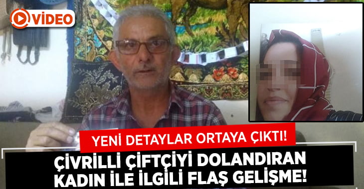 Çivrilli Çiftçiyi Dolandıran Kadın ile İlgili Flaş Detay!