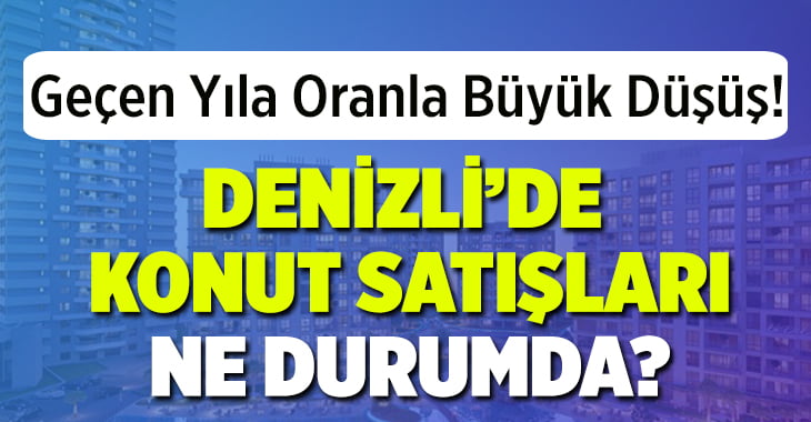 Denizli’de Konut Satışları Ne Durumda?