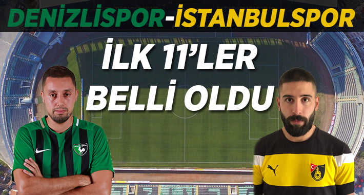 Denizlispor İstanbulspor İlk 11’ler Belli Oldu