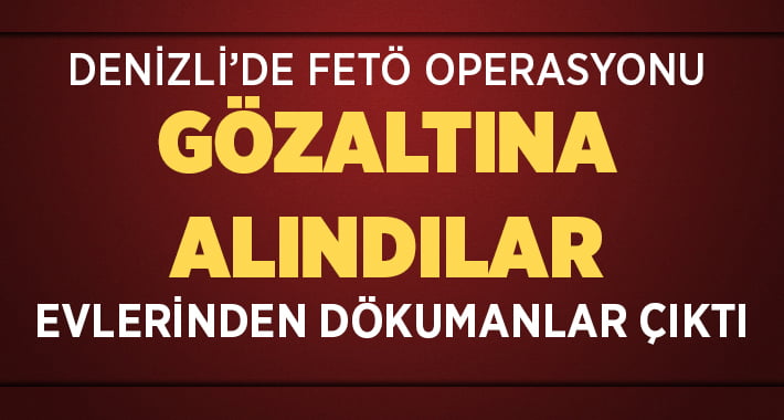 Denizli’de FETÖ operasyonu, Gözaltılar Var