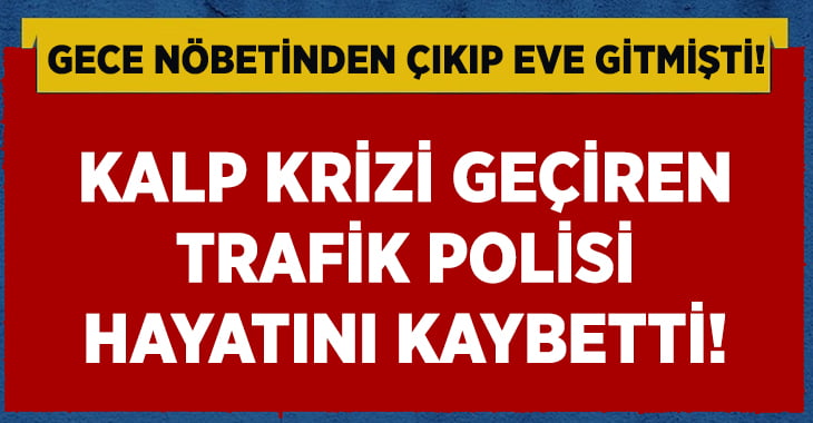 Kalp Krizi Geçiren Trafik Polisi Hayatını Kaybetti!