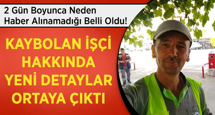 Kaybolan İşçi İle İlgili Yeni Detaylar Ortaya Çıktı