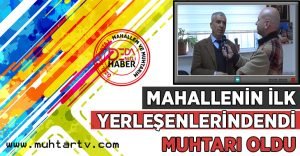 İlk Yerleşenlerindendi Muhtarı Oldu