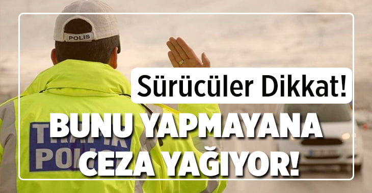 Sürücüler Dikkat! Bunu Yapmayana Ceza Yağıyor!