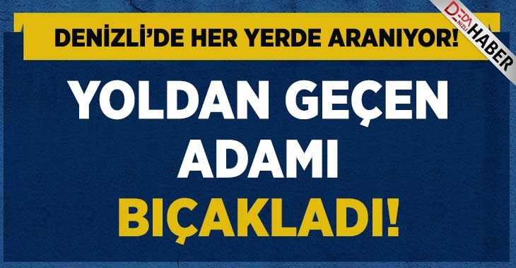 Yoldan Geçen Adamı Bıçakladı..Her Yerde Aranıyor!