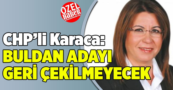 CHP’li Karaca: Buldan Adayı Geri Çekilmeyecek