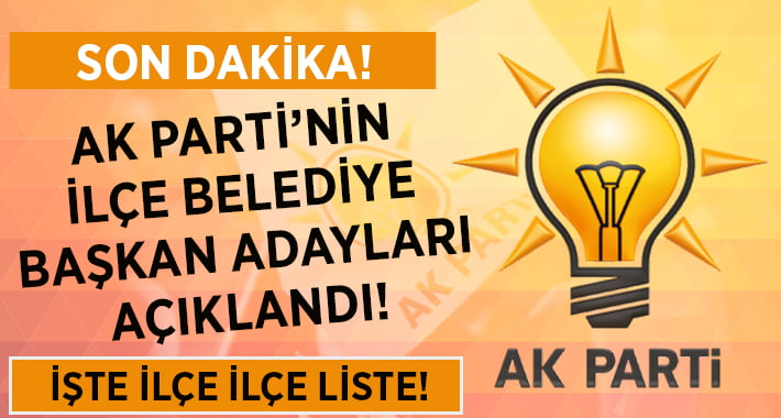 SON DAKİKA.. AK Parti’nin İlçe Belediye Başkan Adayları Açıklandı!