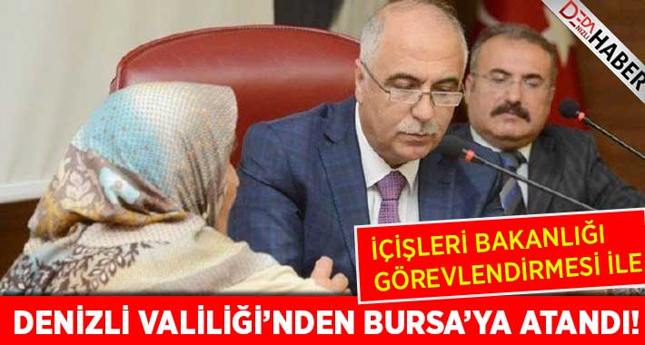 Denizli Valiliği’nden Bursa’ya Atandı!