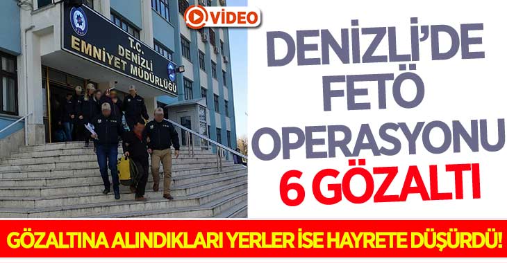 Denizli’de FETÖ Operasyonu! 6 Gözaltı