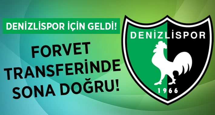 Denizlispor’da Forvet Transferinde Sona Doğru!