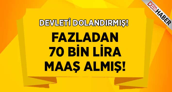 Fazladan 70 Bin Lira Maaş Almış!