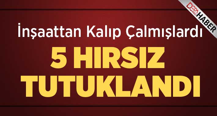 5 Hırsız Tutuklandı