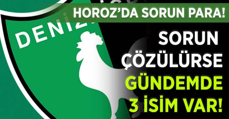 Horoz’da Sorun Para.. Çözülürse 3 İsim Gündemde!