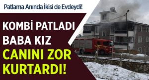 Kombi Patladı.. Baba-Kız Canını Zor Kurtardı