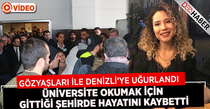 Talihsiz Genç Kız Denizli’ye Gözyaşları İle Uğurlandı