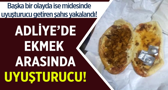 Adliye’ye Gelen Ekmek Arasında Uyuşturucu Çıktı!