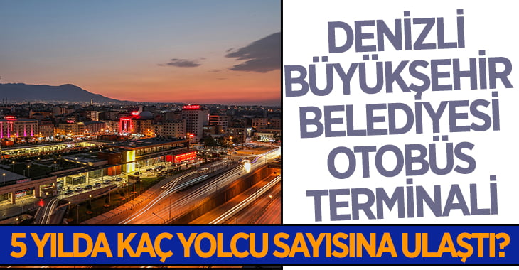 Denizli Otobüs Terminali 5 Yılda Kaç Yolcu Sayısına Ulaştı?