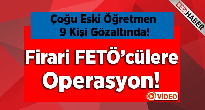 Denizli’de Firari FETÖ’cülere Operasyon!