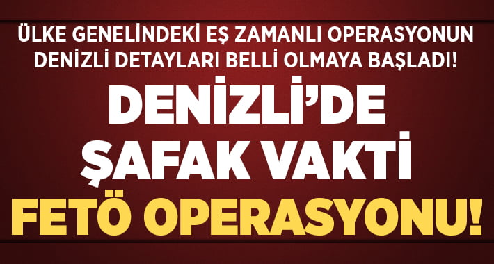 Denizli’de Şafak Vakti FETÖ Operasyonu..14 Kişi Yakalandı!