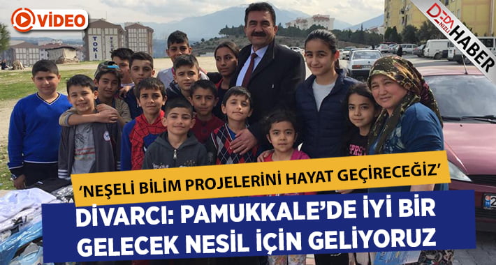 Divarcı: Pamukkale’de İyi Bir Gelecek Nesil İçin Geliyoruz