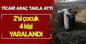 Hafif ticari araç takla attı: 2’si çocuk 4 yaralı