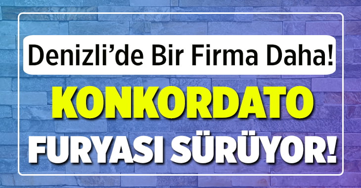 Denizli’de Konkordato Furyası Sürüyor!