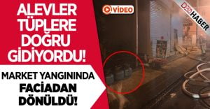 Markette Yangın Çıktı.. Alevler Tüplere Ulaşmadan Söndürüldü!