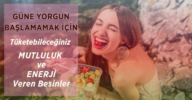 ﻿Sağlıklı Beslenme | Mutluluk ve Enerji Veren Besinler