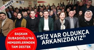 Başkan Subaşıoğlu’na hemşerilerinden tam destek:  “Siz var oldukça arkanızdayız”